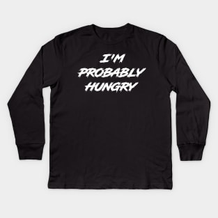 I'm Probably Hungry Kids Long Sleeve T-Shirt